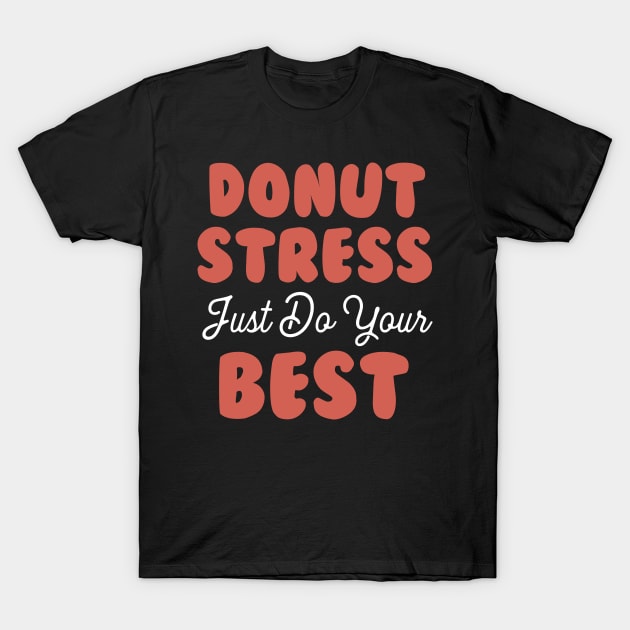 Donut Stress. Just Do Your Best. T-Shirt by pako-valor